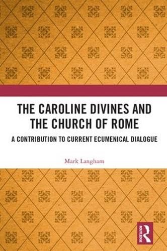 Cover image for The Caroline Divines and the Church of Rome: A Contribution to Current Ecumenical Dialogue