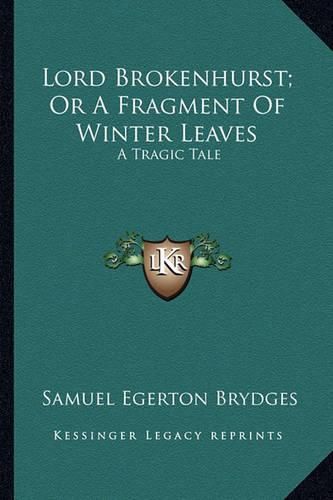 Lord Brokenhurst; Or a Fragment of Winter Leaves: A Tragic Tale