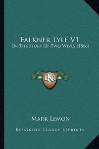 Cover image for Falkner Lyle V1: Or the Story of Two Wives (1866)