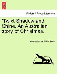 Cover image for Twixt Shadow and Shine. an Australian Story of Christmas.