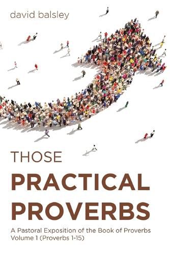 Cover image for Those Practical Proverbs: A Pastoral Exposition of the Book of Proverbs Volume 1 (Proverbs 1-15)