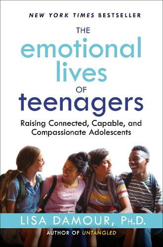 Cover image for The Emotional Lives of Teenagers: Raising Connected, Capable, and Compassionate Adolescents