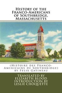 Cover image for History of the Franco-Americans of Southbridge, Massachusetts: (Histoire des Franco-Americains de Southbridge, Massachusetts)