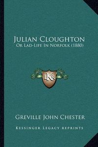 Cover image for Julian Cloughton: Or Lad-Life in Norfolk (1880)