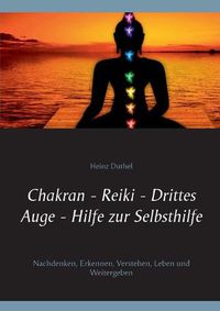 Cover image for Chakran - Reiki - Drittes Auge - Hilfe zur Selbsthilfe: Nachdenken, Erkennen, Verstehen, Leben und Weitergeben