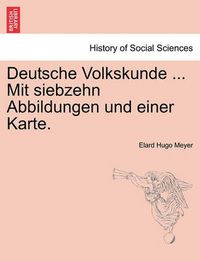 Cover image for Deutsche Volkskunde ... Mit Siebzehn Abbildungen Und Einer Karte.