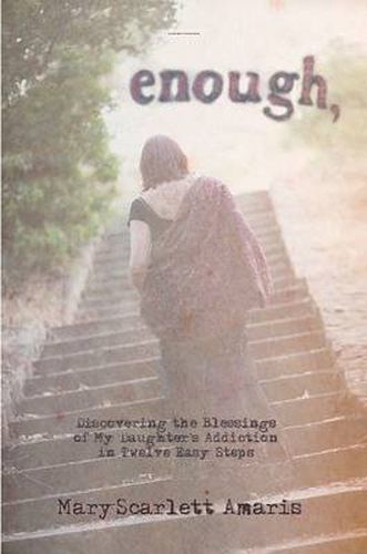 Cover image for Enough, Discovering the Blessings of My Daughter's Addiction in Twelve Easy Steps