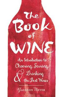 Cover image for The Book of Wine: An Introduction to Choosing, Serving, and Drinking the Best Wines