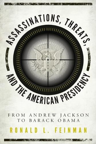 Cover image for Assassinations, Threats, and the American Presidency: From Andrew Jackson to Barack Obama