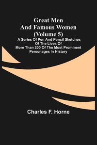 Cover image for Great Men and Famous Women (Volume 5); A series of pen and pencil sketches of the lives of more than 200 of the most prominent personages in History