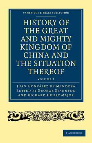 Cover image for History of the Great and Mighty Kingdome of China and the Situation Thereof: Compiled by the Padre Juan Gonzalez de Mendoza and now reprinted from the early translation of R. Parke