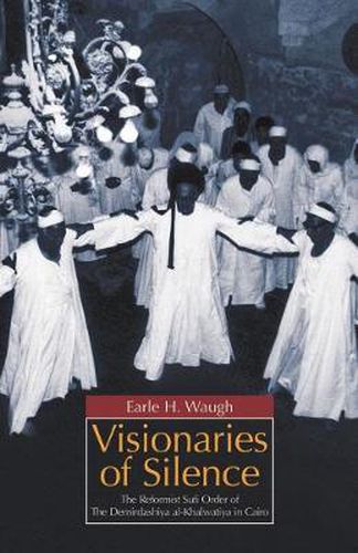 Cover image for Visionaries of Silence: The Reformist Sufi Order of the Demirdashiya Al-Khalwatiya in Cairo