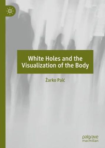 Cover image for White Holes and the Visualization of the Body