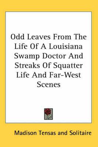 Cover image for Odd Leaves from the Life of a Louisiana Swamp Doctor and Streaks of Squatter Life and Far-West Scenes