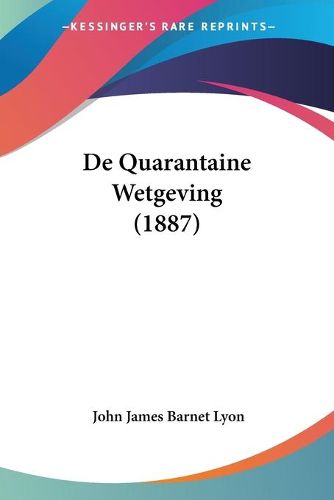 Cover image for de Quarantaine Wetgeving (1887)