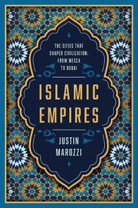 Cover image for Islamic Empires: The Cities That Shaped Civilization: From Mecca to Dubai