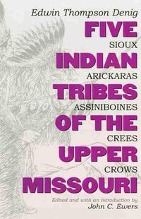 Cover image for Five Indian Tribes of the Upper Missouri: Sioux, Arickaras, Assiniboines, Crees, Crows