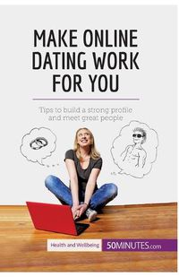 Cover image for Make Online Dating Work for You: Tips to build a strong profile and meet great people