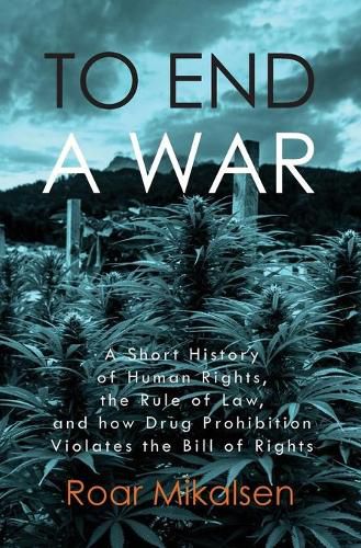 Cover image for To End a War: A Short History of Human Rights, the Rule of Law, and How Drug Prohibition Violates the Bill of Rights