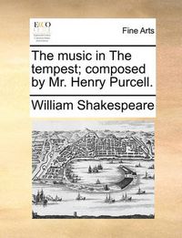 Cover image for The Music in the Tempest; Composed by Mr. Henry Purcell.