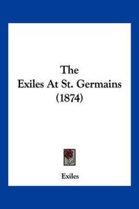 Cover image for The Exiles at St. Germains (1874)