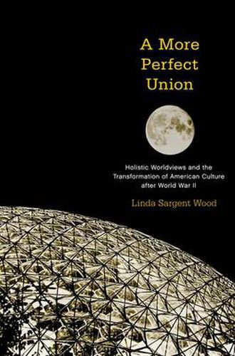 Cover image for A More Perfect Union: Holistic Worldviews and the Transformation of American Culture after World War II