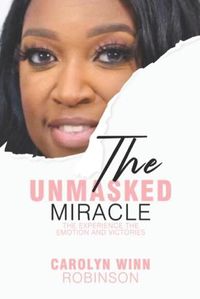 Cover image for The Unmasked Miracle: The Experience the Emotion and Victories