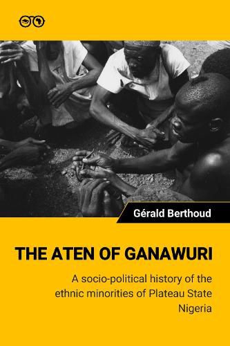 Cover image for The Aten of Ganawuri: A socio-political history of ethnic minorities in Plateau State, Nigeria