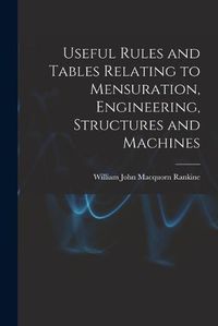 Cover image for Useful Rules and Tables Relating to Mensuration, Engineering, Structures and Machines