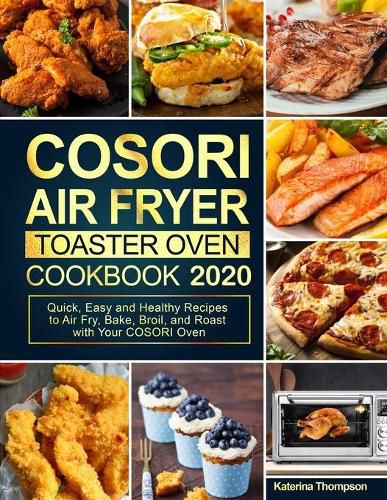 Cover image for COSORI Air Fryer Toaster Oven Cookbook: Quick, Easy and Healthy Recipes to Air Fry, Bake, Broil, and Roast with Your COSORI Oven