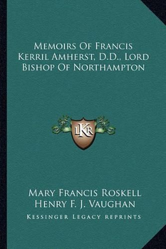 Memoirs of Francis Kerril Amherst, D.D., Lord Bishop of Northampton