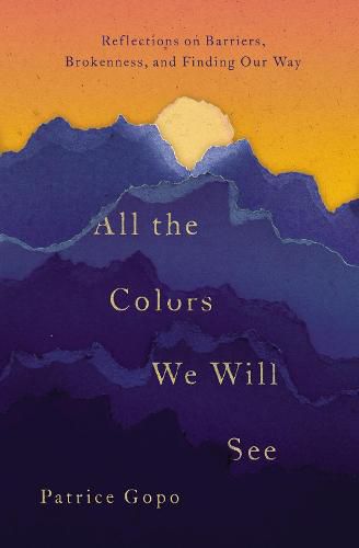 Cover image for All the Colors We Will See: Reflections on Barriers, Brokenness, and Finding Our Way