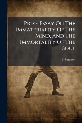 Cover image for Prize Essay On The Immateriality Of The Mind, And The Immortality Of The Soul