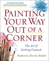 Cover image for Painting Your Way out of a Corner: The Art of Getting Unstuck