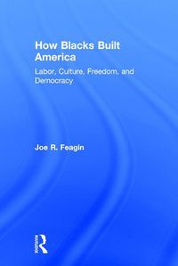 Cover image for How Blacks Built America: Labor, Culture, Freedom, and Democracy