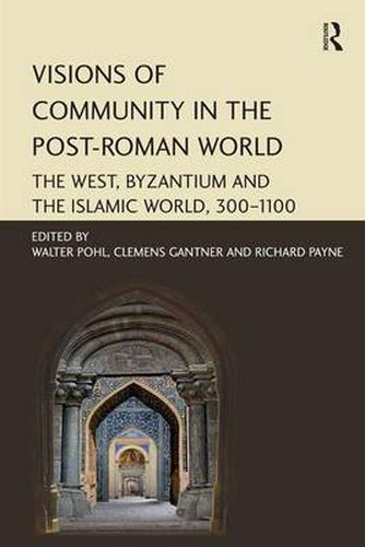 Cover image for Visions of Community in the Post-Roman World: The West, Byzantium and the Islamic World, 300-1100