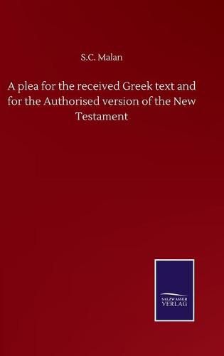 Cover image for A plea for the received Greek text and for the Authorised version of the New Testament