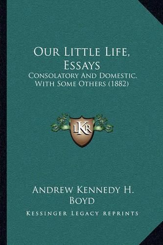 Our Little Life, Essays: Consolatory and Domestic, with Some Others (1882)