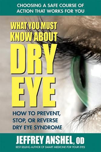 Cover image for What You Must Know About Dry Eye: How to Prevent, Stop, or Reverse Dry Eye Syndrome