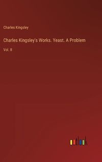 Cover image for Charles Kingsley's Works. Yeast. A Problem