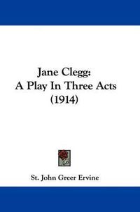 Cover image for Jane Clegg: A Play in Three Acts (1914)