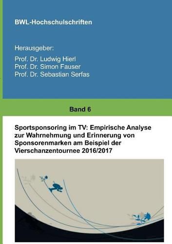 Cover image for Sportsponsoring im TV: Empirische Analyse zur Wahrnehmung und Erinnerung von Sponsorenmarken am Beispiel der Vierschanzentournee 2016/2017