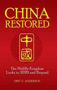 Cover image for China Restored: The Middle Kingdom Looks to 2020 and Beyond