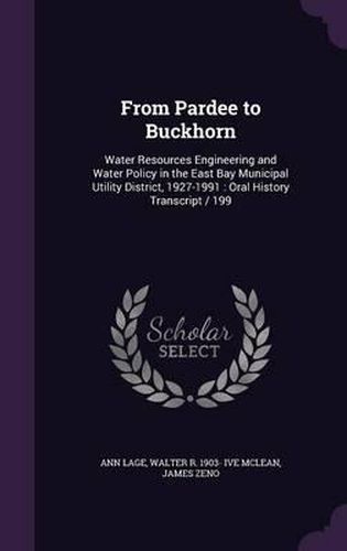 Cover image for From Pardee to Buckhorn: Water Resources Engineering and Water Policy in the East Bay Municipal Utility District, 1927-1991: Oral History Transcript / 199