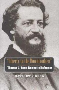 Cover image for Liberty to the Downtrodden: Thomas L. Kane, Romantic Reformer