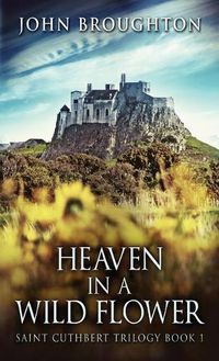 Cover image for Heaven In A Wild Flower: Tale Of An Anglo-Saxon Leatherworker On Lindisfarne