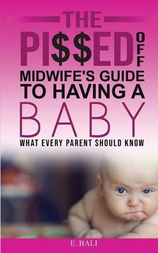 Cover image for The Pi$$ed Off Midwife's Guide to having a Baby: What every parent should know