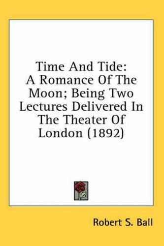 Cover image for Time and Tide: A Romance of the Moon; Being Two Lectures Delivered in the Theater of London (1892)