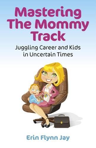 Cover image for Mastering the Mommy Track - Juggling Career and Kids In Uncertain Times