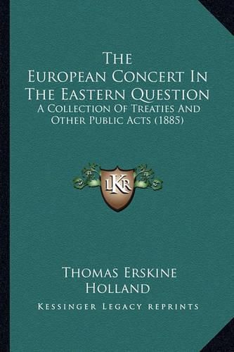 The European Concert in the Eastern Question: A Collection of Treaties and Other Public Acts (1885)